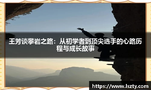 王芳谈攀岩之路：从初学者到顶尖选手的心路历程与成长故事