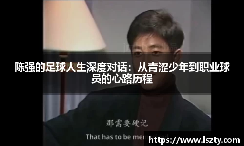 陈强的足球人生深度对话：从青涩少年到职业球员的心路历程
