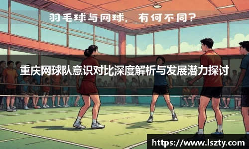 重庆网球队意识对比深度解析与发展潜力探讨
