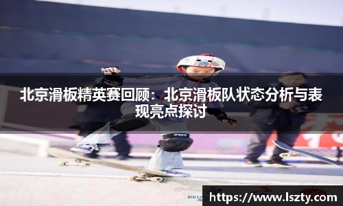 北京滑板精英赛回顾：北京滑板队状态分析与表现亮点探讨