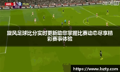 旋风足球比分实时更新助您掌握比赛动态尽享精彩赛事体验